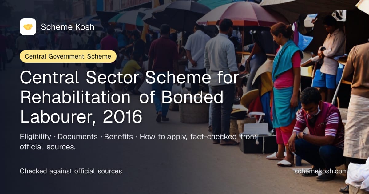 Central Sector Scheme for Rehabilitation of Bonded Labourer, 2016: Rs 1 lakh / Rs 2 lakh / Rs 3 lakh rehabilitation assistance plus Rs 20,000