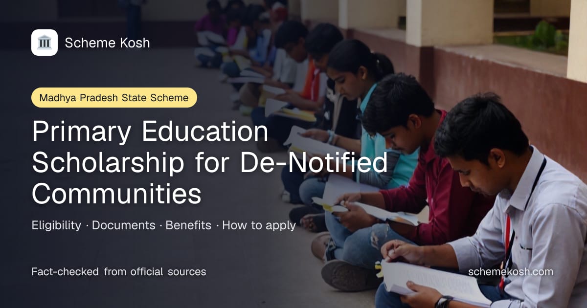 Primary Education Scholarship for De-Notified Communities (Madhya Pradesh): Rs 150 a year at Rs 15 per month for 10 months, Classes 1 to 5