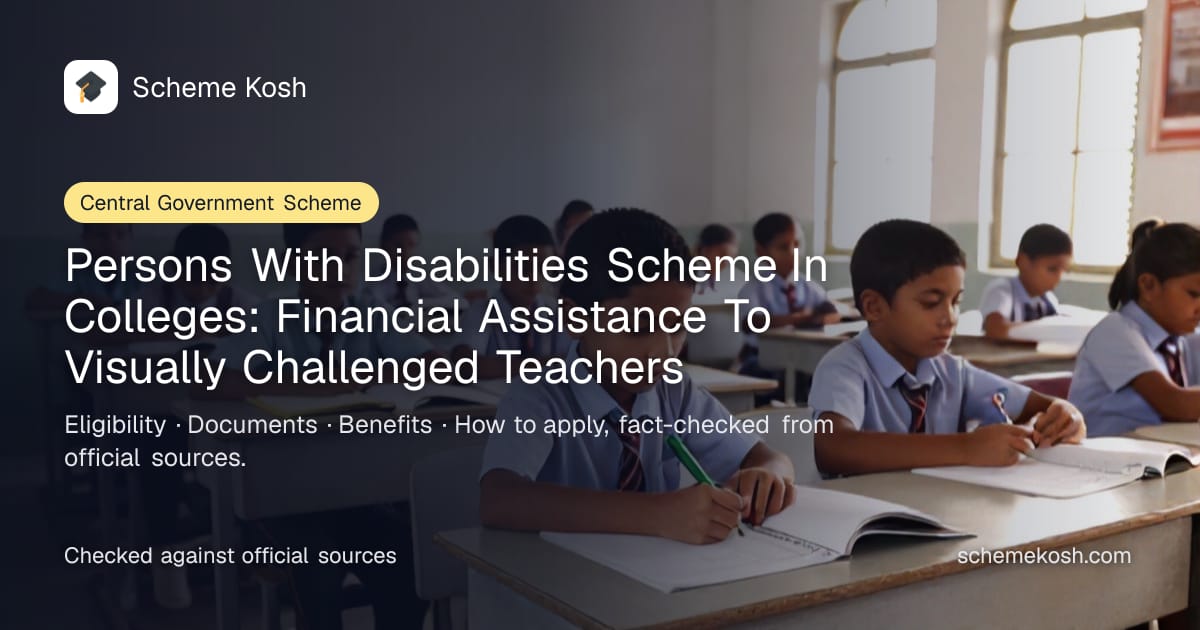 Persons With Disabilities Scheme In Colleges: Financial Assistance To Visually Challenged Teachers: Up to Rs 36,000 per year Reader allowance