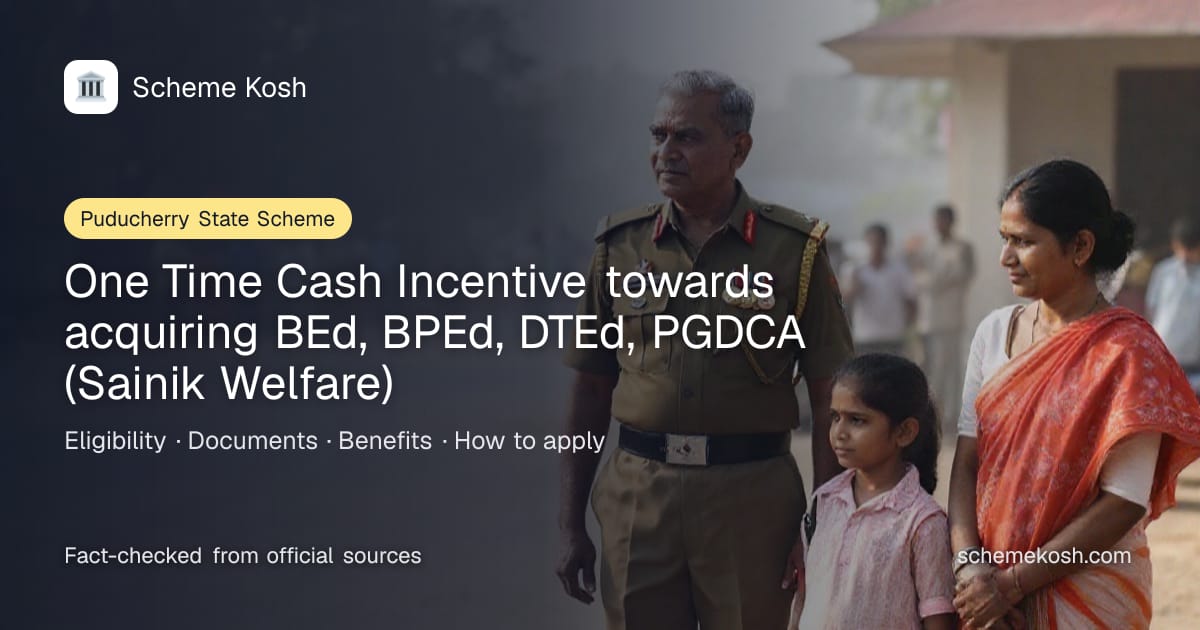 One Time Cash Incentive towards acquiring BEd, BPEd, DTEd, PGDCA (Sainik Welfare) (Puducherry): One-time incentive of the actual course cost